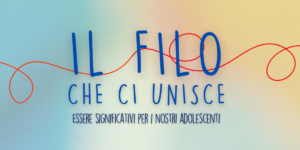 Il filo che ci unisce: essere significativi per i nostri adolescenti